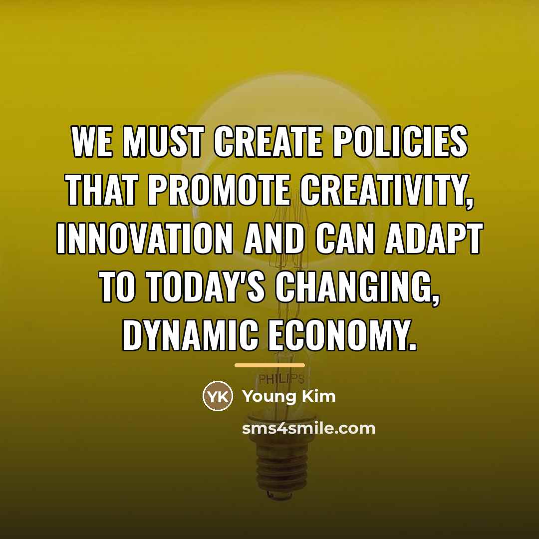 “We must create policies that promote creativity, innovation and can…” quote by Young Kim