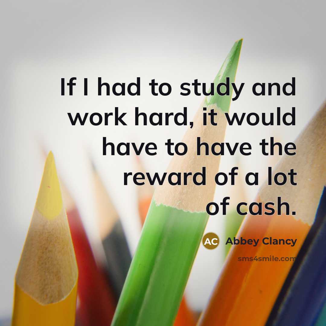 “If I had to study and work hard, it would…” quote by Abbey Clancy