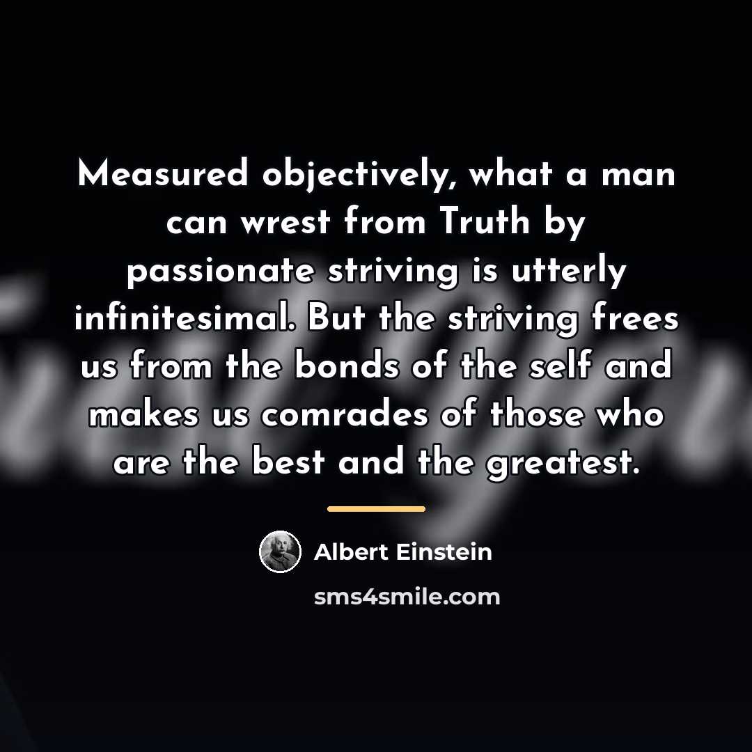 “Measured objectively, what a man can wrest from Truth by…” quote by Albert Einstein