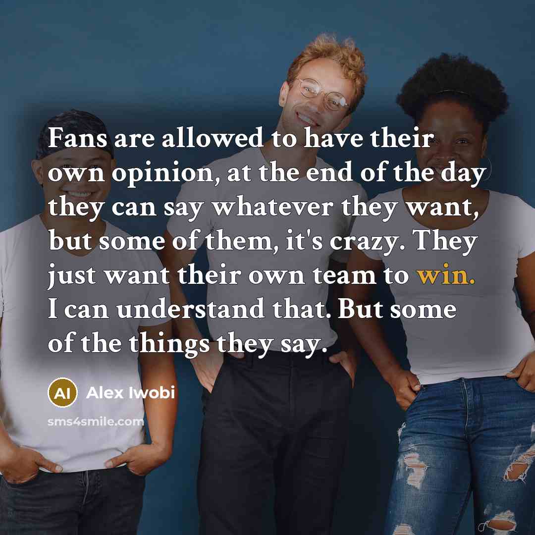 “Fans are allowed to have their own opinion, at the…” quote by Alex Iwobi