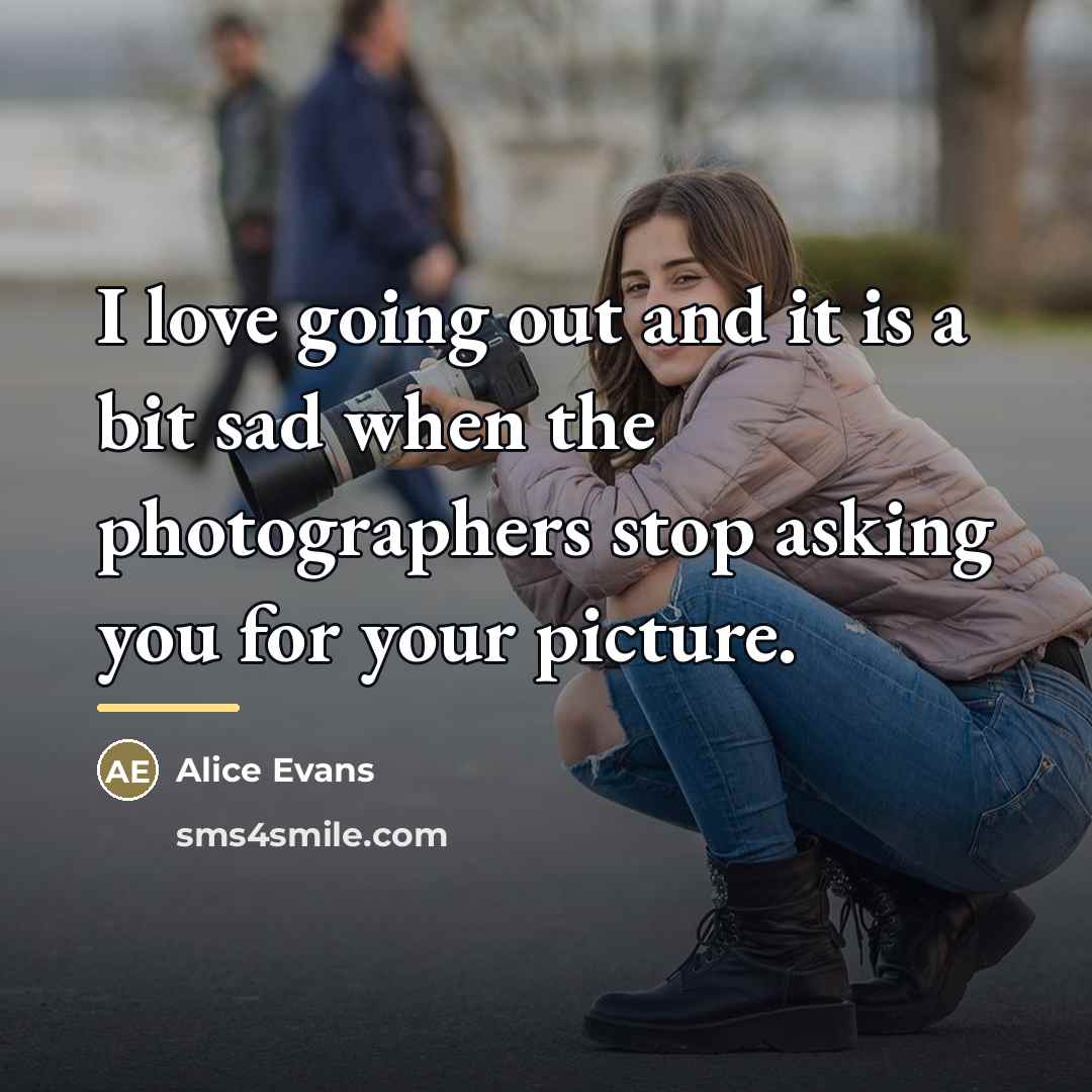 “I love going out and it is a bit sad…” quote by Alice Evans