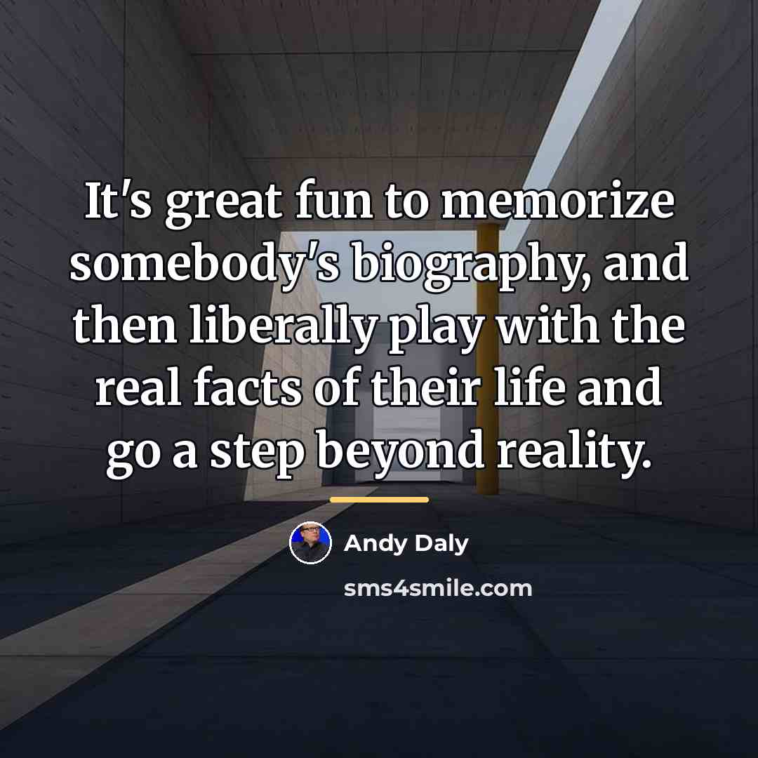 “It's great fun to memorize somebody's biography, and then liberally…” quote by Andy Daly