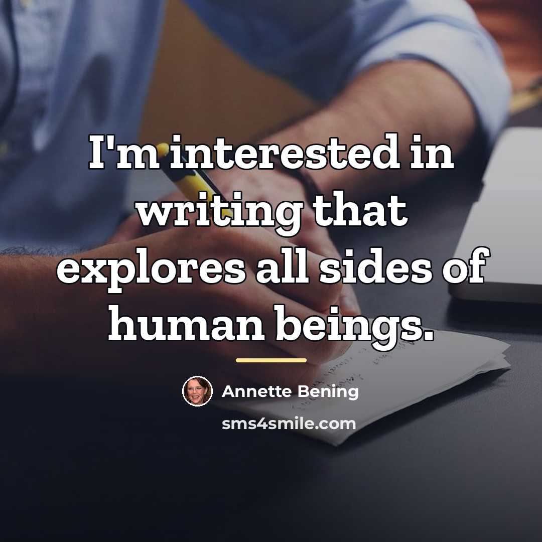 “I'm interested in writing that explores all sides of human…” quote by Annette Bening