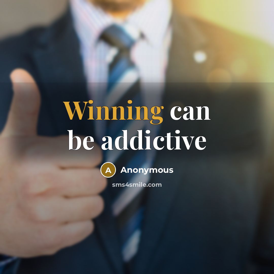 “Winning can be addictive” quote by Anonymous