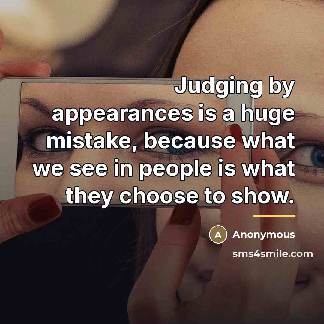 “Judging by appearances is a huge mistake, because what we…” quote by Anonymous