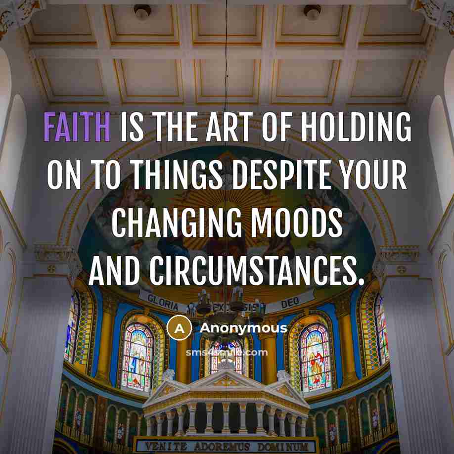 “Faith is the art of holding on to things despite…” quote by Anonymous