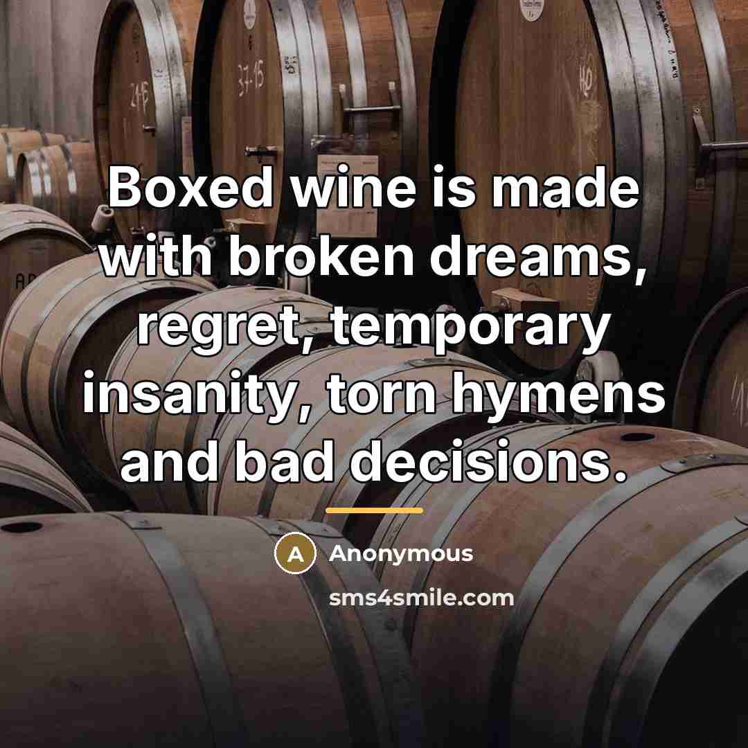 “Boxed wine is made with broken dreams, regret, temporary insanity,…” quote by Anonymous