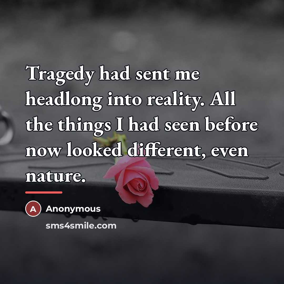 “Tragedy had sent me headlong into reality. All the things…” quote by Anonymous