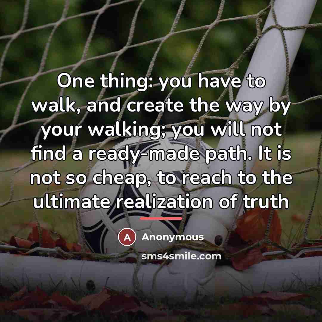 “One thing: you have to walk, and create the way…” quote by Anonymous