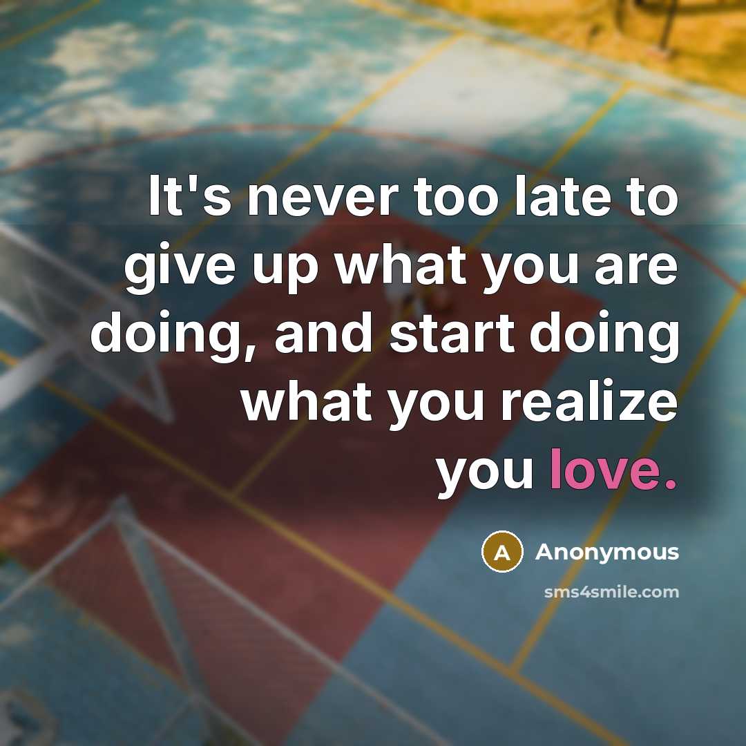 “It's never too late to give up what you are…” quote by Anonymous