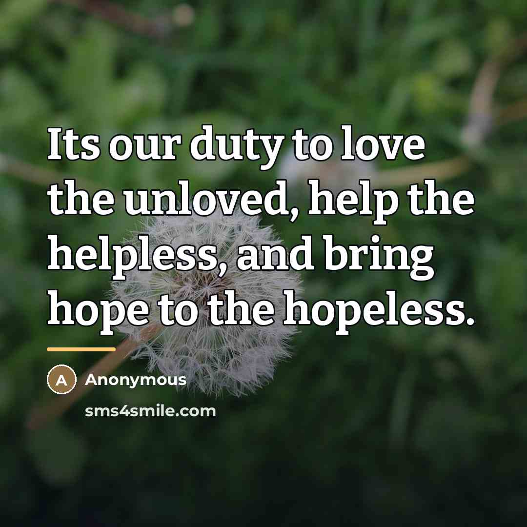 “Its our duty to love the unloved, help the helpless,…” quote by Anonymous