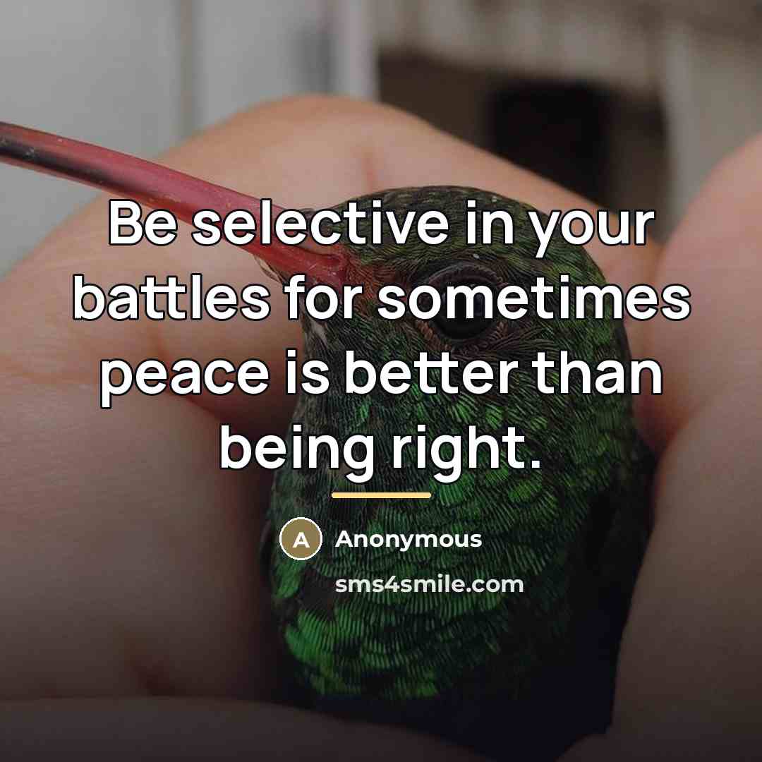 “Be selective in your battles for sometimes peace is better…” quote by Anonymous