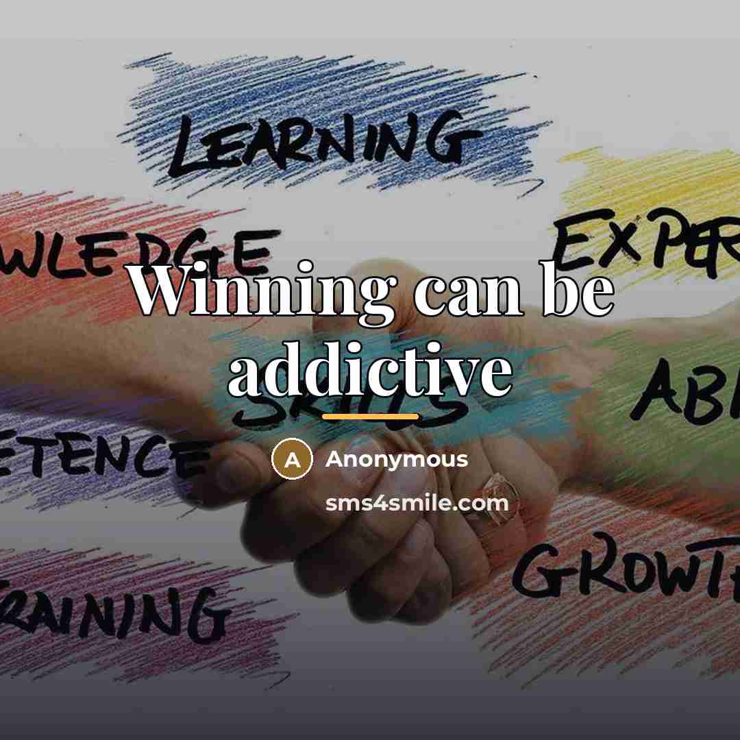 “Winning can be addictive…” quote by Anonymous