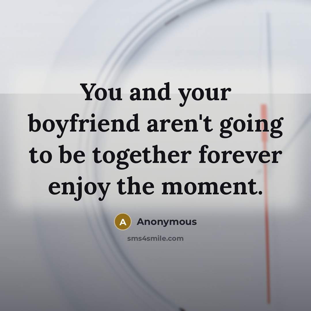 “You and your boyfriend aren't going to be together forever…” quote by Anonymous
