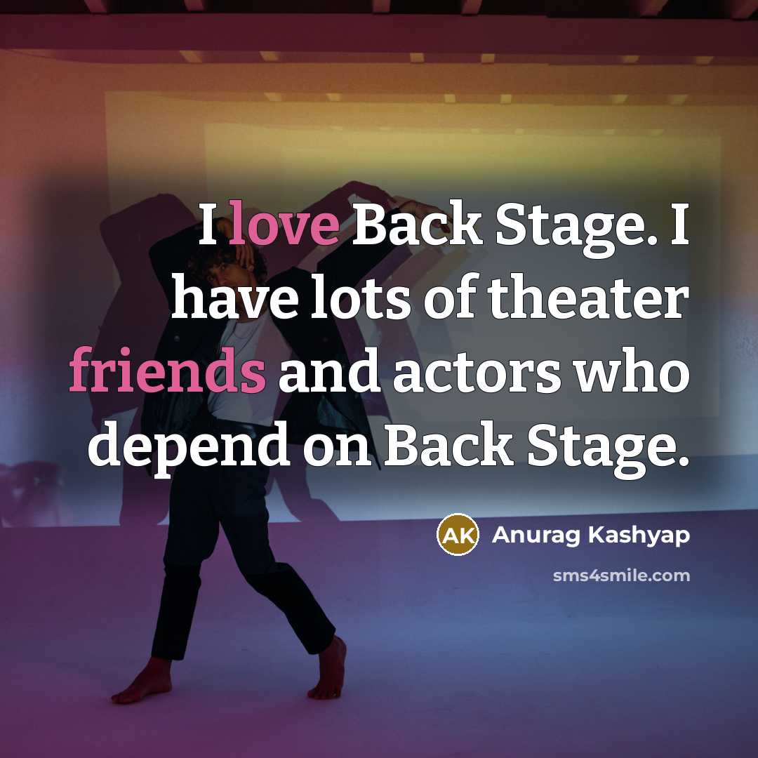 “I love Back Stage. I have lots of theater friends and actors who depend on Back Stage.” quote by Anurag Kashyap