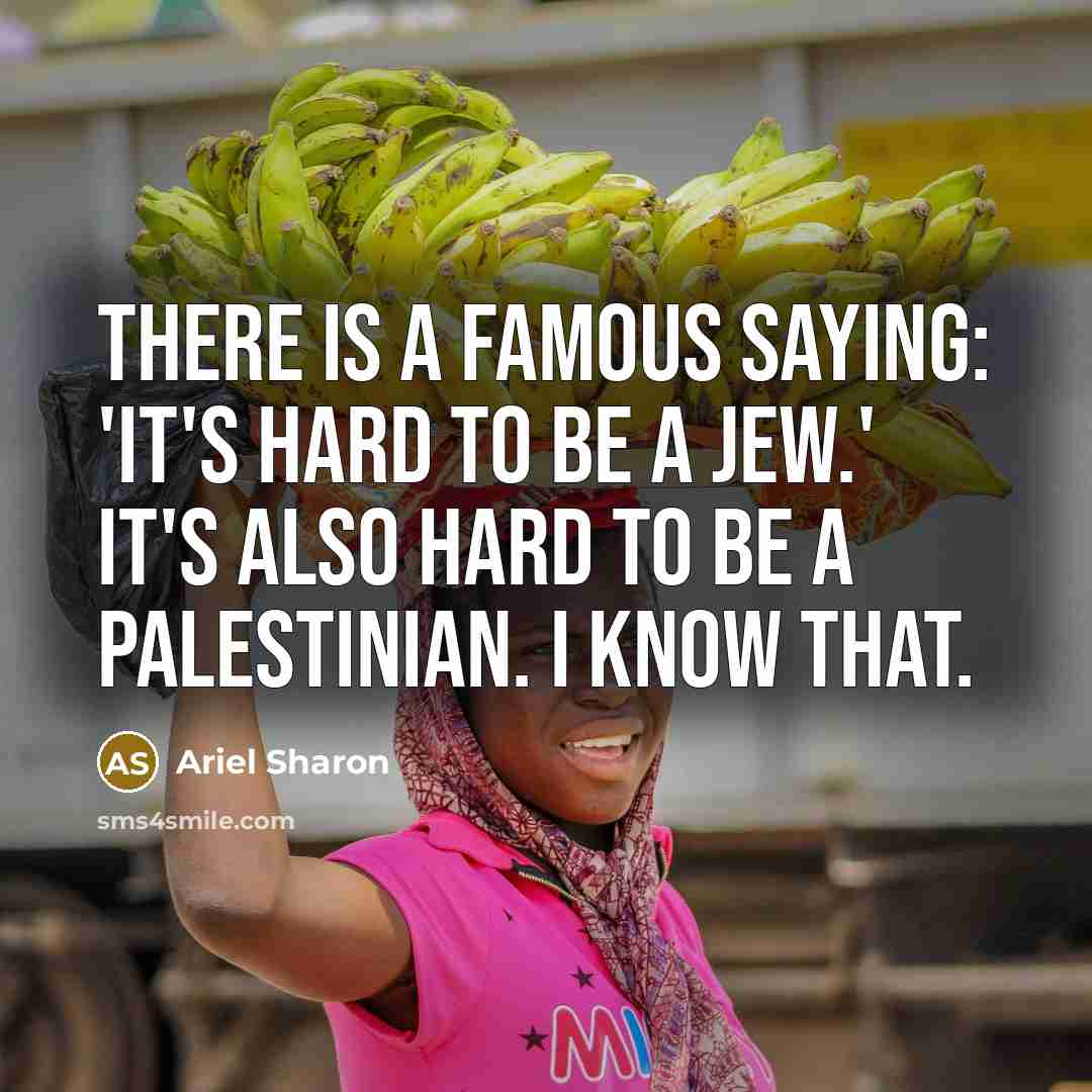 “There is a famous saying: 'It's hard to be a…” quote by Ariel Sharon