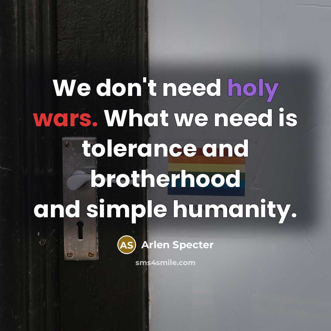“We don't need holy wars. What we need is tolerance…” quote by Arlen Specter
