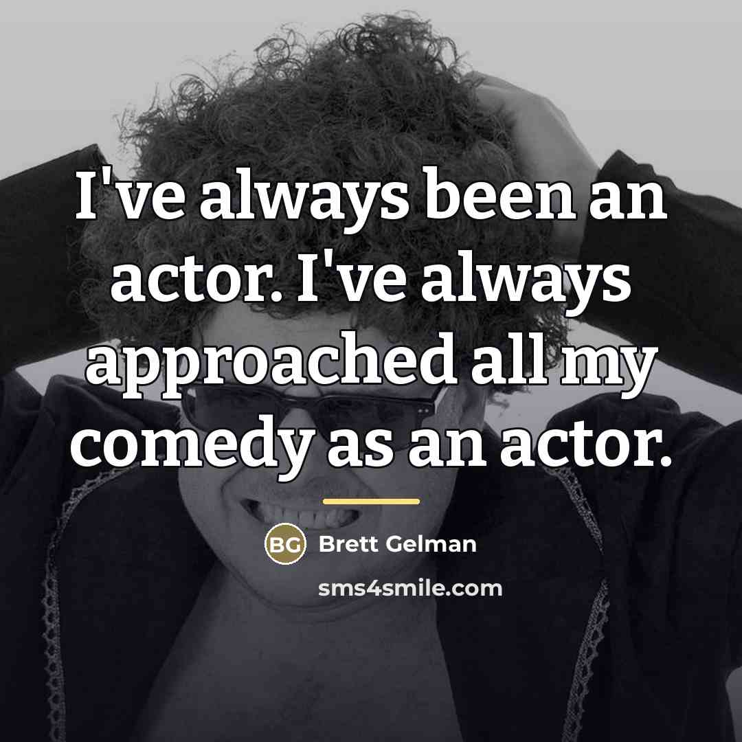 “I've always been an actor. I've always approached all my…” quote by Brett Gelman