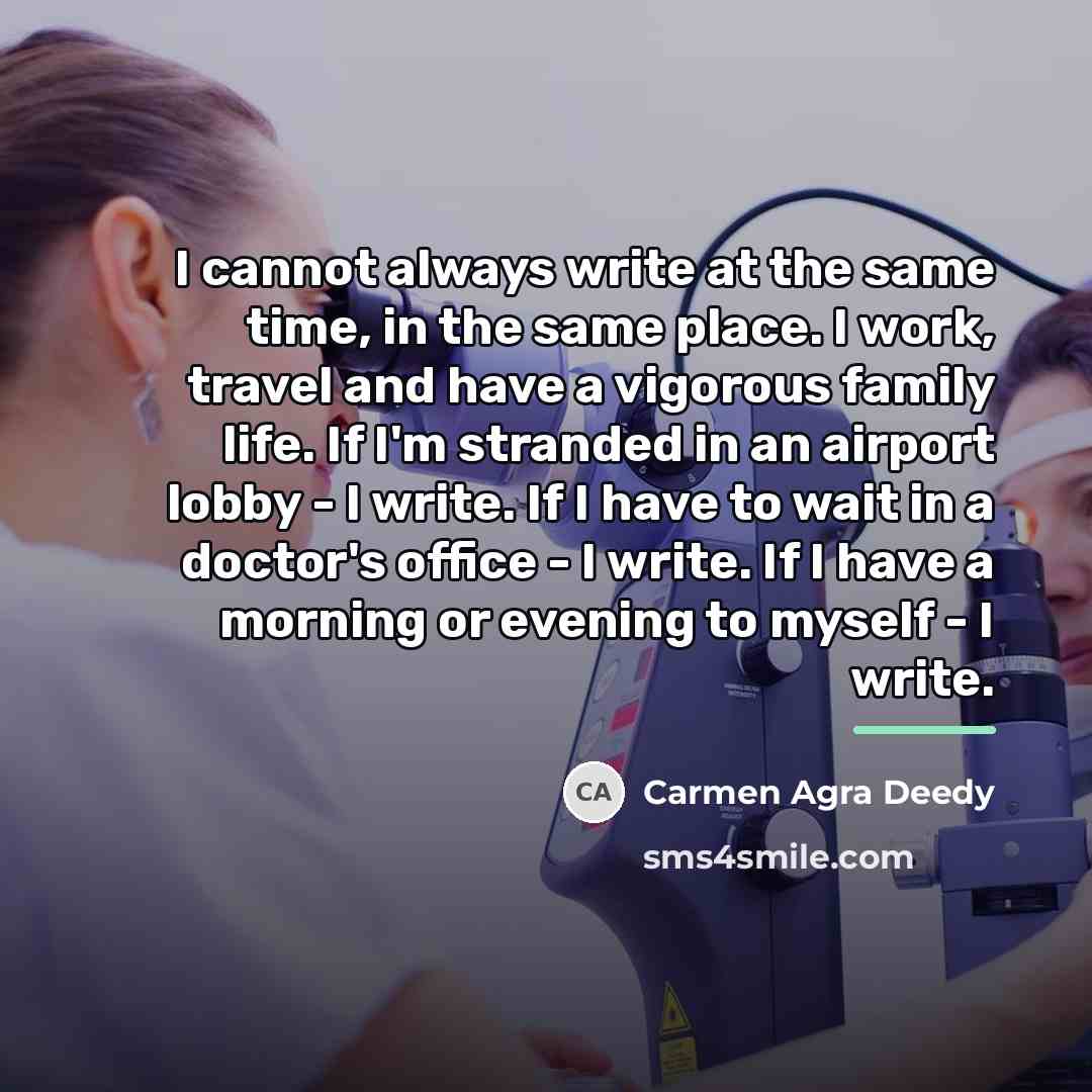 “I cannot always write at the same time, in the…” quote by Carmen Agra Deedy