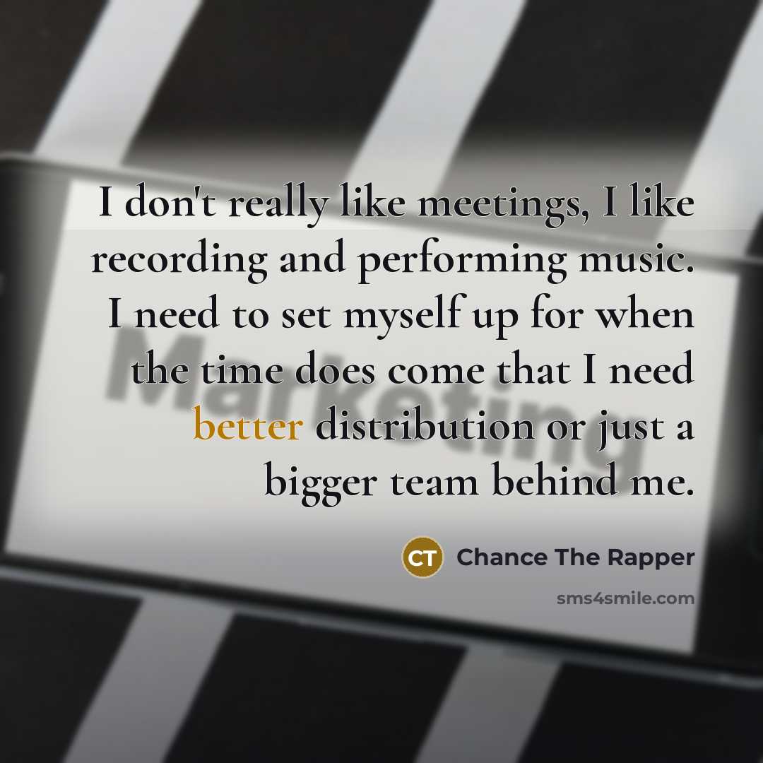 “I don't really like meetings, I like recording and performing…” quote by Chance the Rapper