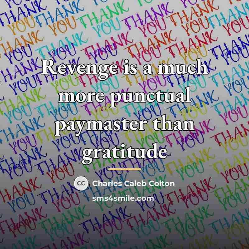 “Revenge is a much more punctual paymaster than gratitude…” quote by Charles Caleb Colton