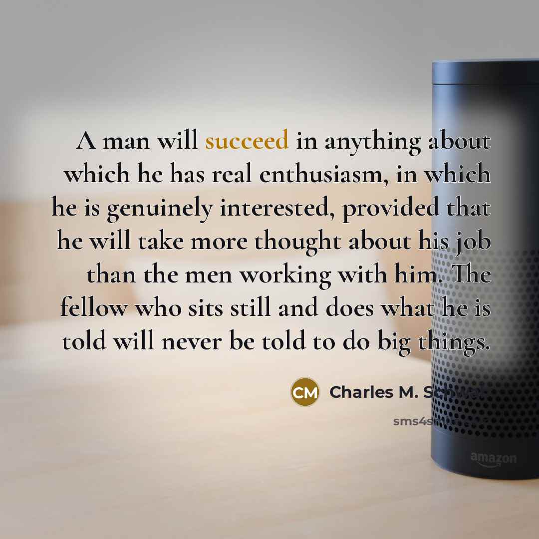 “A man will succeed in anything about which he has…” quote by Charles M. Schwab