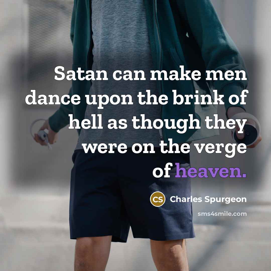 “Satan can make men dance upon the brink of hell…” quote by Charles Spurgeon