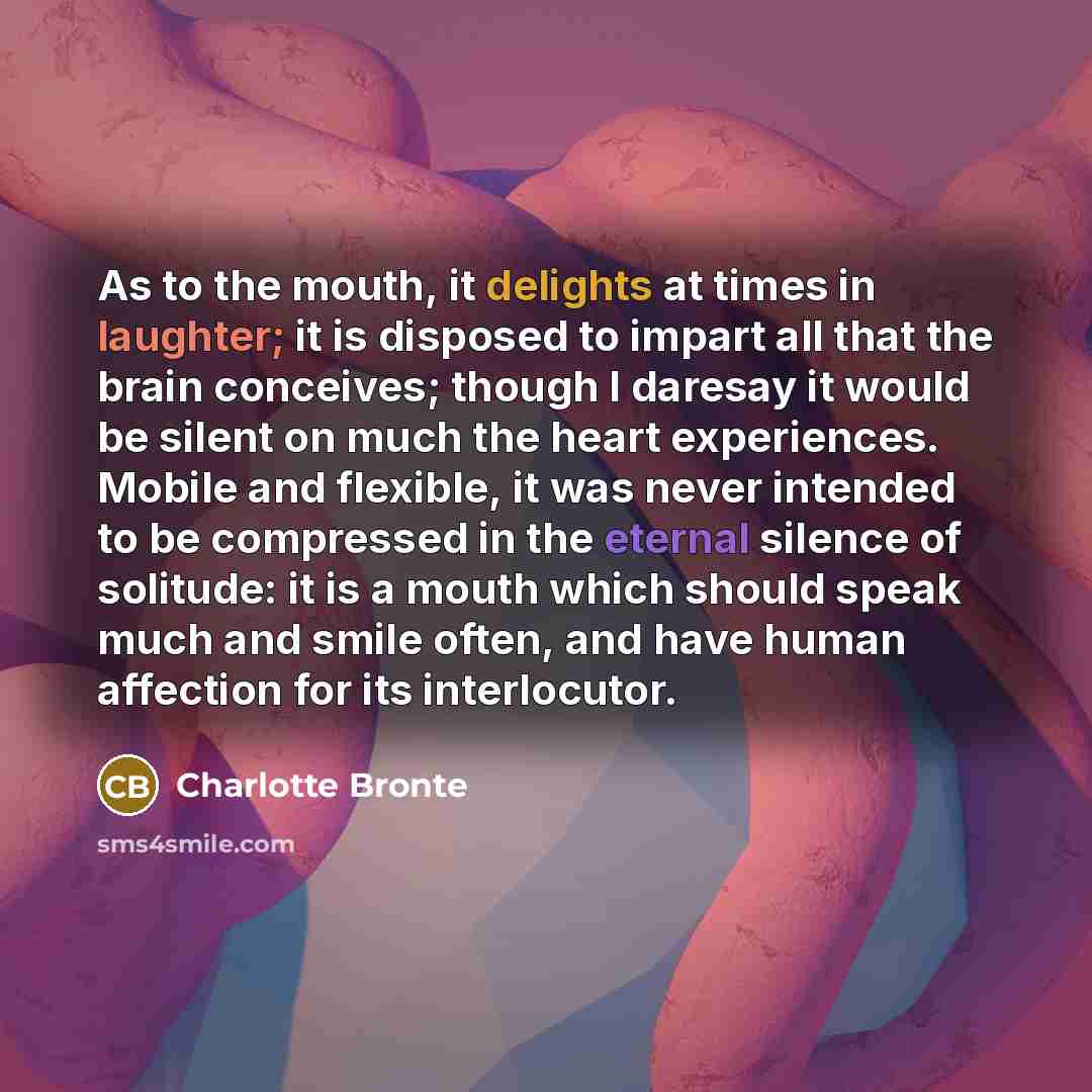 “As to the mouth, it delights at times in laughter;…” quote by Charlotte Bronte
