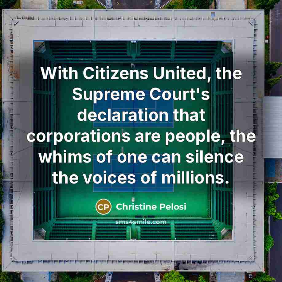 “With Citizens United, the Supreme Court's declaration that corporations are…” quote by Christine Pelosi