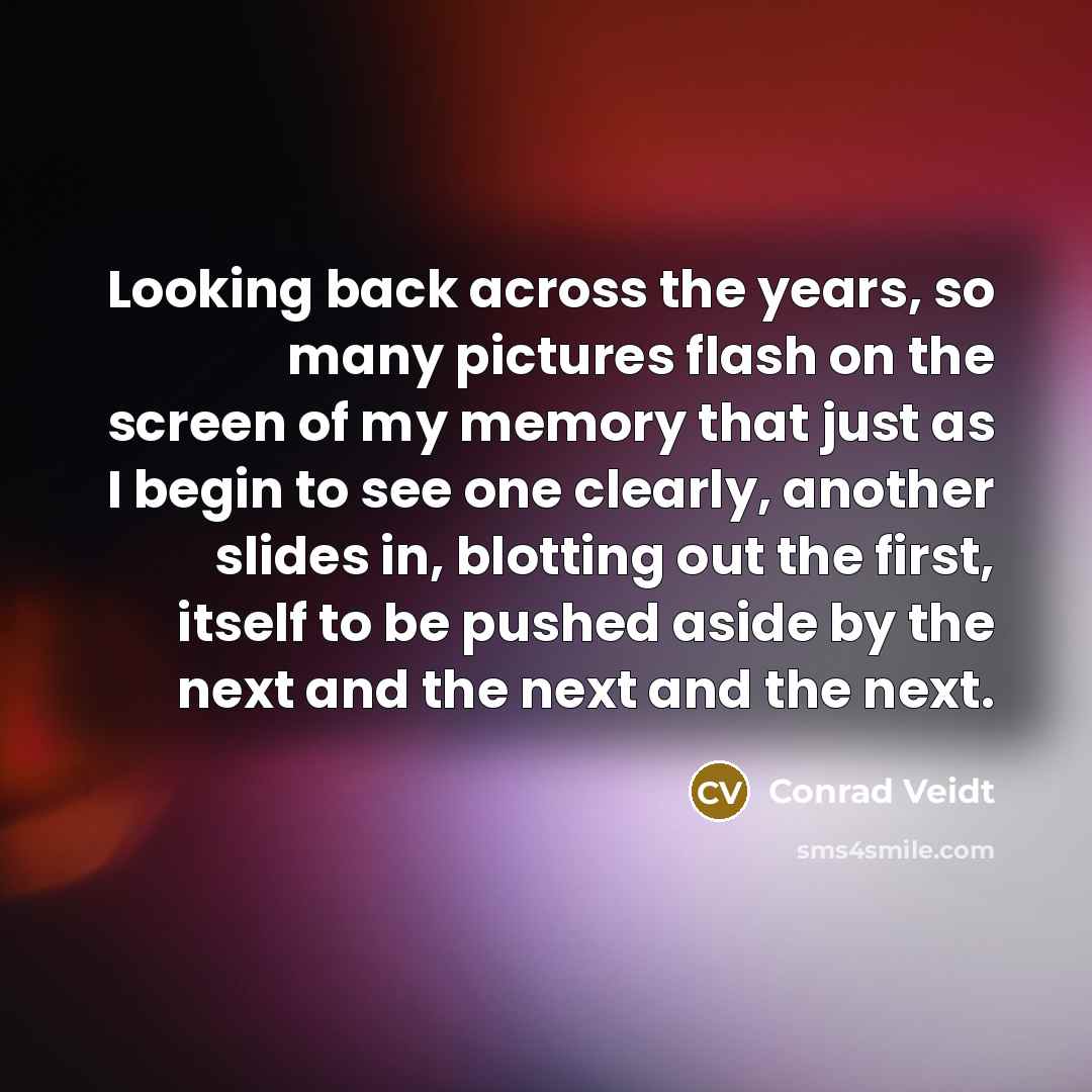 “Looking back across the years, so many pictures flash on…” quote by Conrad Veidt