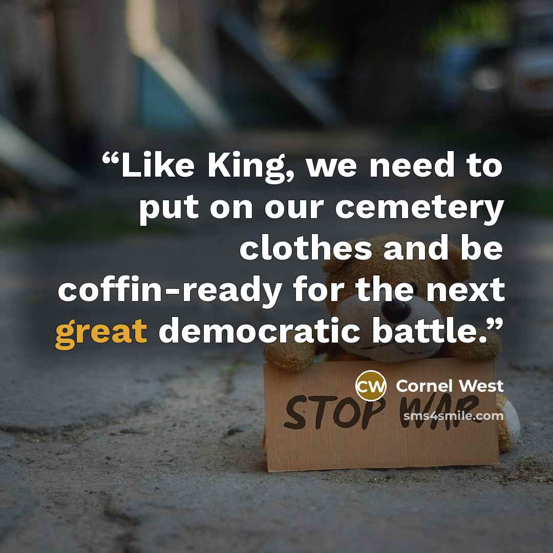 “Like King, we need to put on our cemetery clothes and be coffin-ready for the next great democratic battle.” quote by Cornel West
