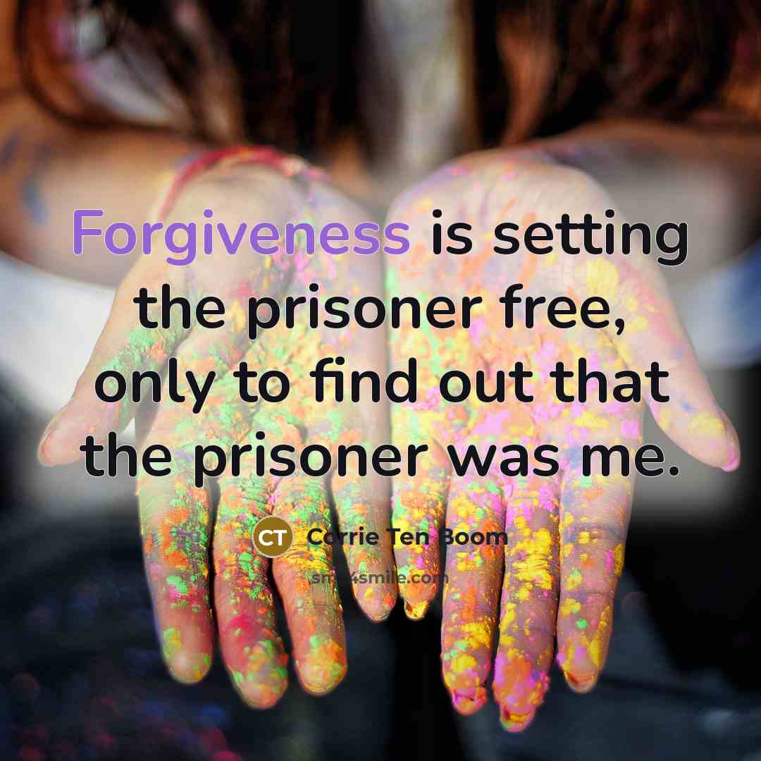 “Forgiveness is setting the prisoner free, only to find out…” quote by Corrie Ten Boom