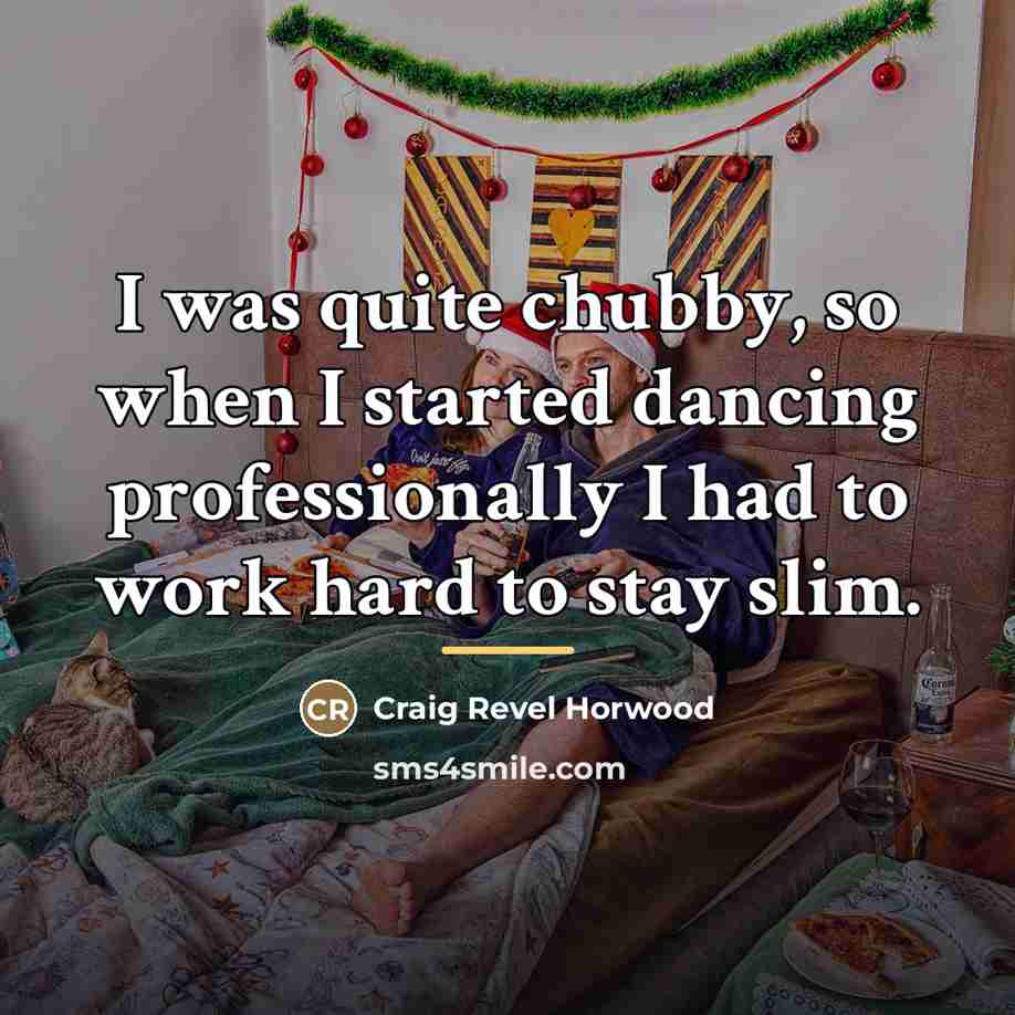“I was quite chubby, so when I started dancing professionally…” quote by Craig Revel Horwood