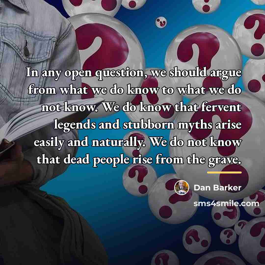 “In any open question, we should argue from what we…” quote by Dan Barker