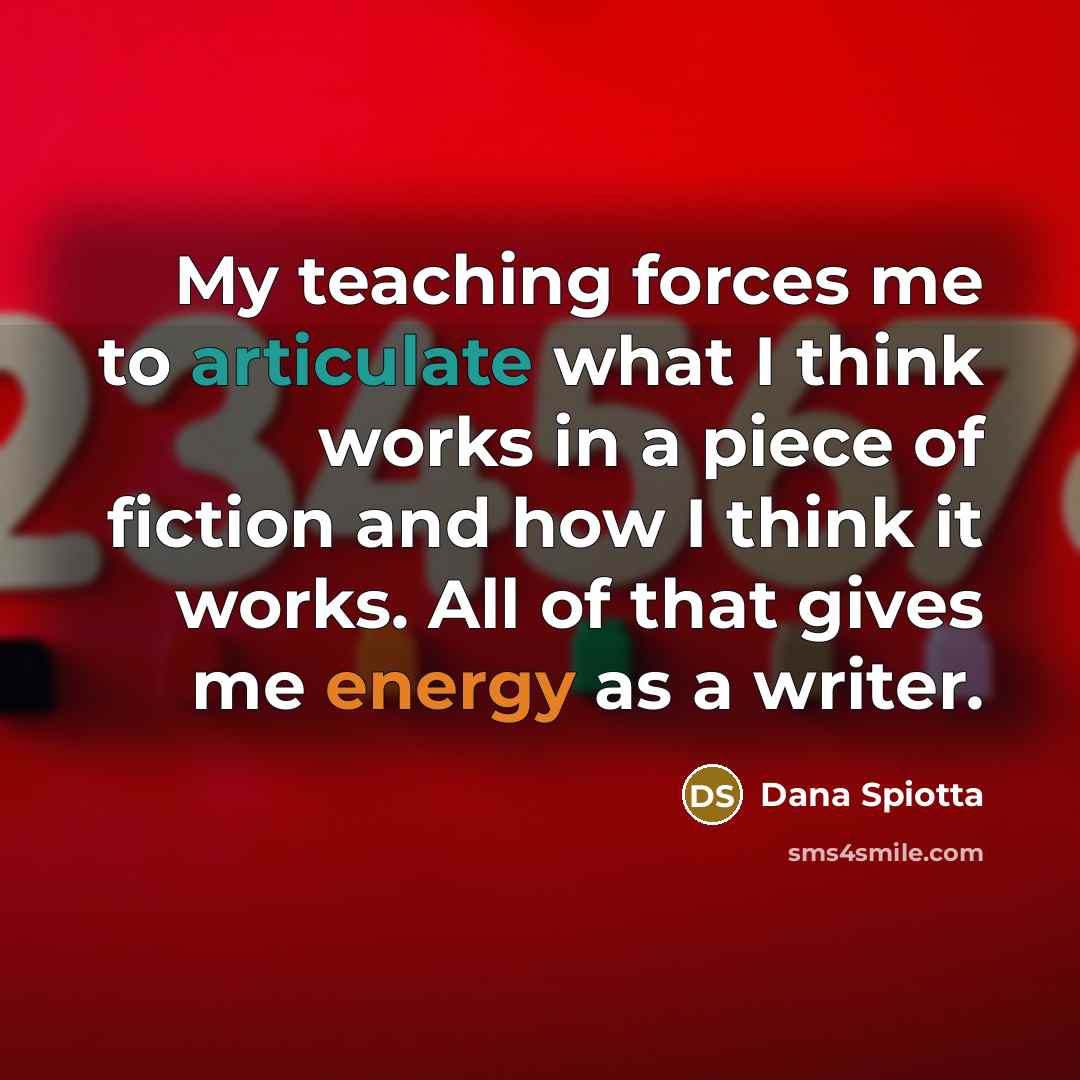 “My teaching forces me to articulate what I think works…” quote by Dana Spiotta