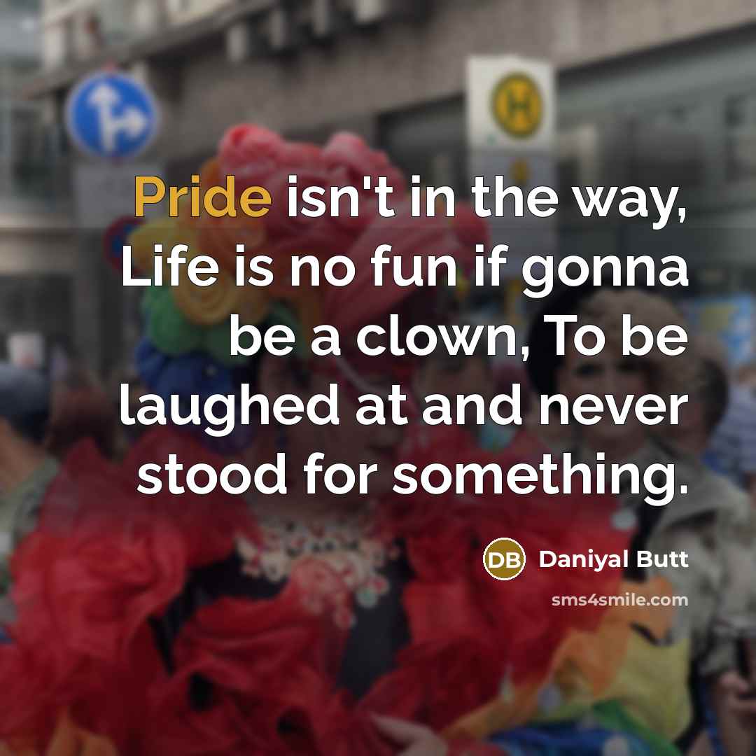 “Pride isn't in the way, Life is no fun if…” quote by Daniyal Butt