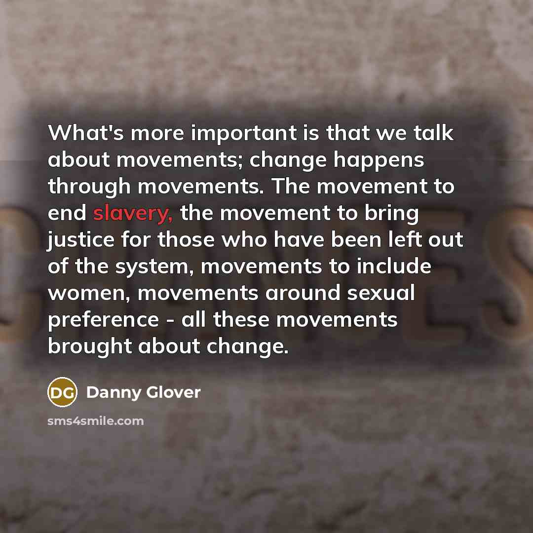 “What's more important is that we talk about movements; change…” quote by Danny Glover