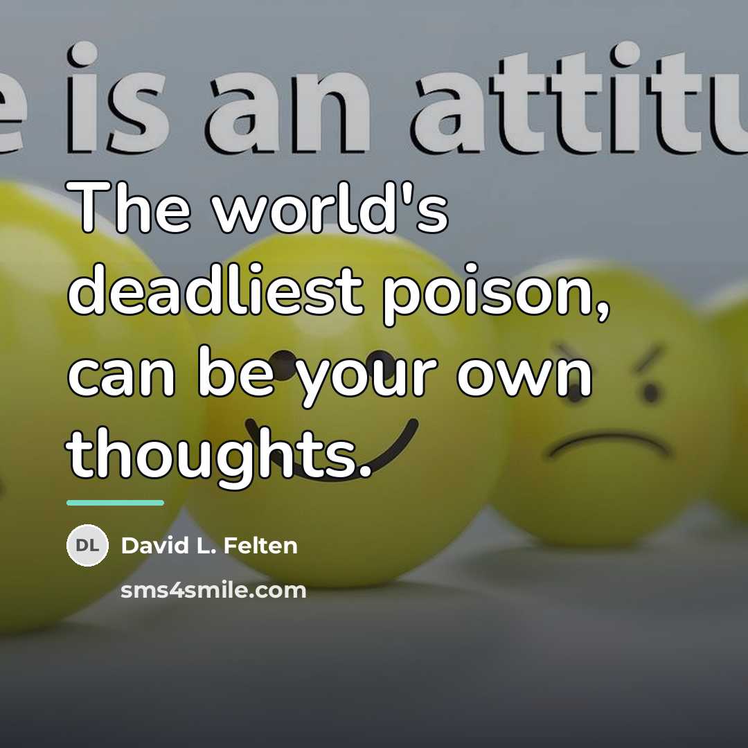 “The world's deadliest poison, can be your own thoughts.…” quote by David L. Felten