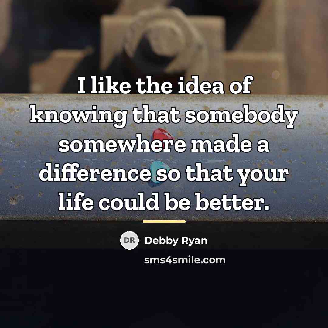 “I like the idea of knowing that somebody somewhere made…” quote by Debby Ryan