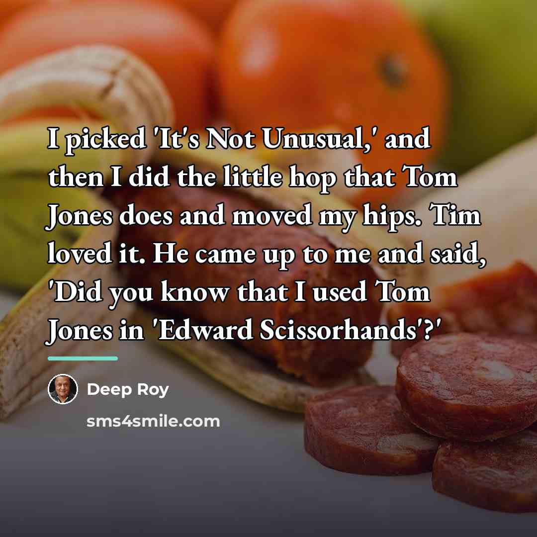 “I picked 'It's Not Unusual,' and then I did the…” quote by Deep Roy