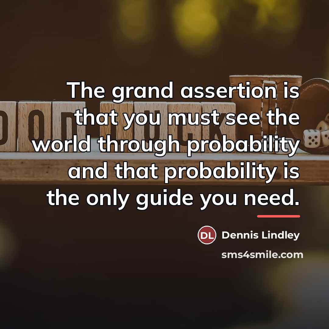 “The grand assertion is that you must see the world…” quote by Dennis Lindley