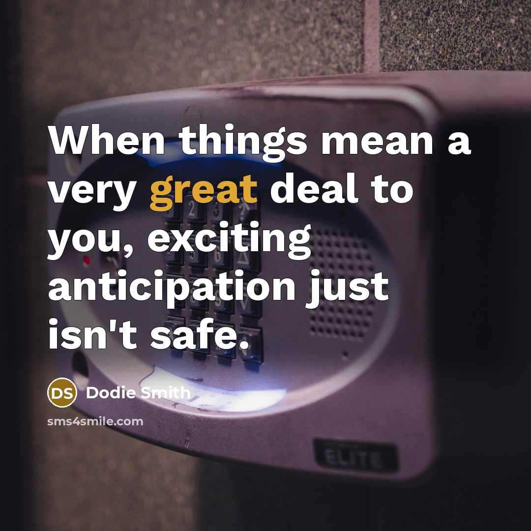 “When things mean a very great deal to you, exciting…” quote by Dodie Smith