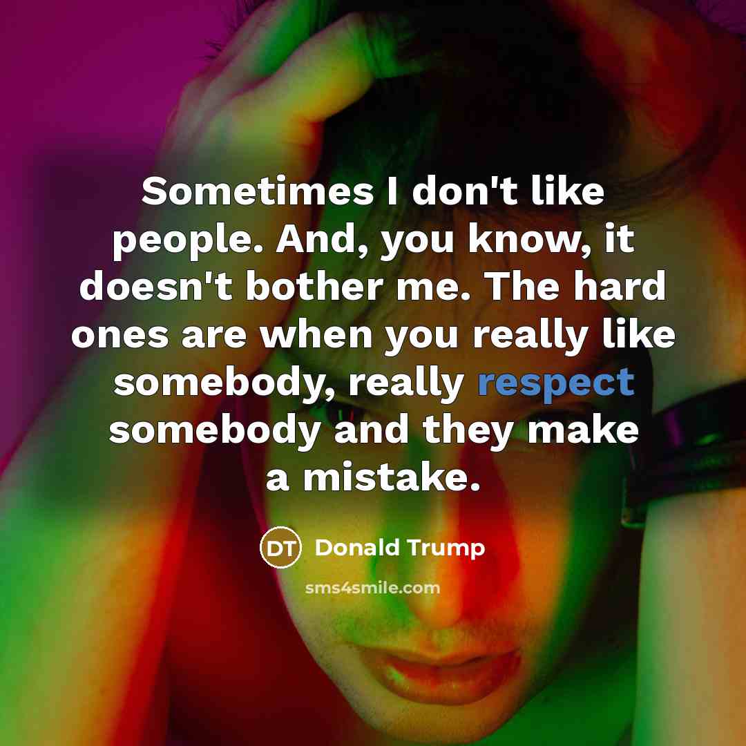 “Sometimes I don't like people. And, you know, it doesn't…” quote by Donald Trump