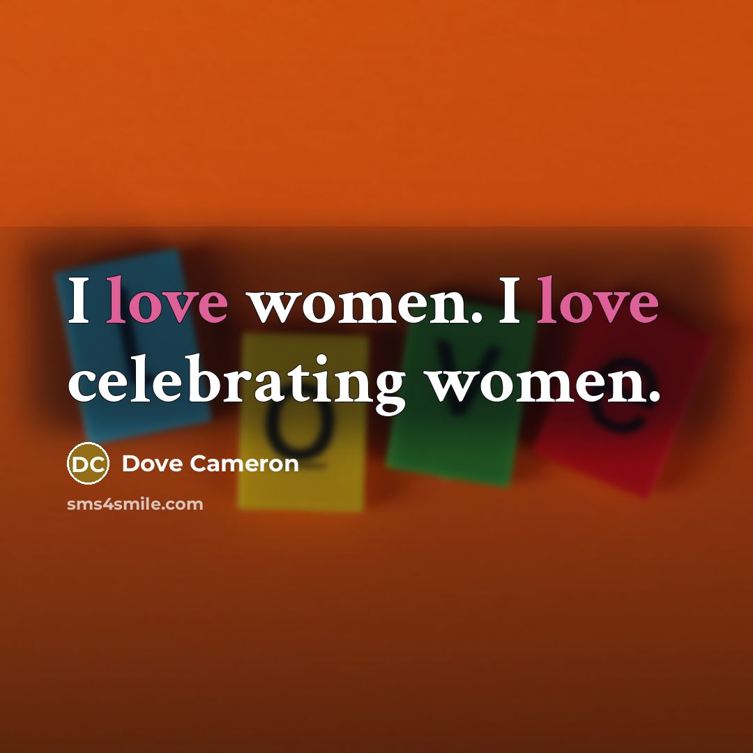 “I love women. I love celebrating women.…” quote by Dove Cameron
