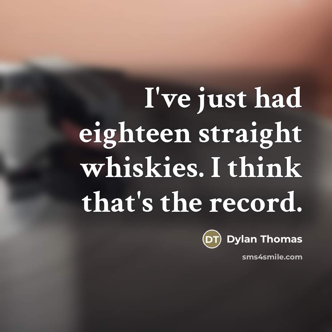 “I've just had eighteen straight whiskies. I think that's the…” quote by Dylan Thomas