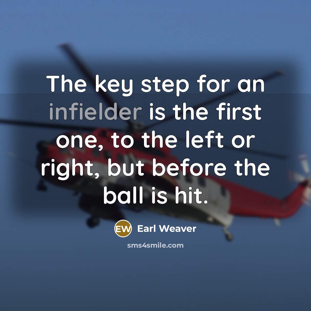 “The key step for an infielder is the first one, to the left or right, but before the ball is hit.” quote by Earl Weaver