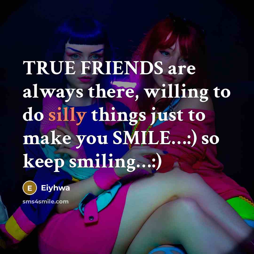 “TRUE FRIENDS are always there, willing to do silly things…” quote by Eiyhwa