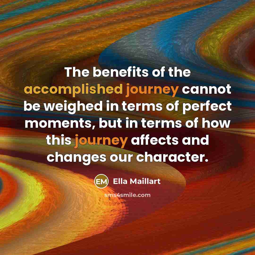 “The benefits of the accomplished journey cannot be weighed in…” quote by Ella Maillart