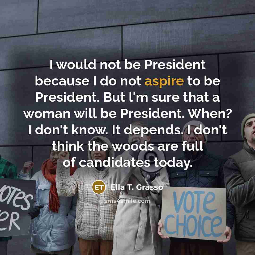 “I would not be President because I do not aspire…” quote by Ella T. Grasso