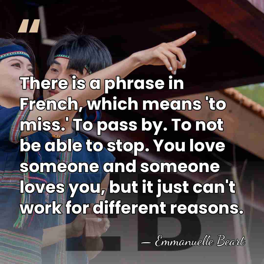 There is a phrase in French, which means 'to miss.' To pass&hellip; - Emmanuelle Beart